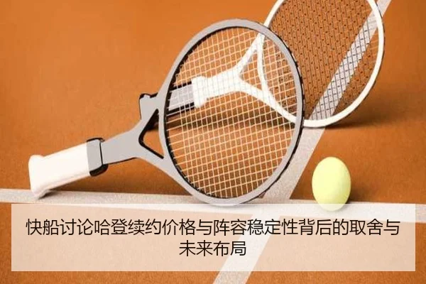 快船讨论哈登续约价格与阵容稳定性背后的取舍与未来布局