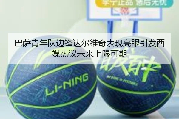 巴萨青年队边锋达尔维奇表现亮眼引发西媒热议未来上限可期